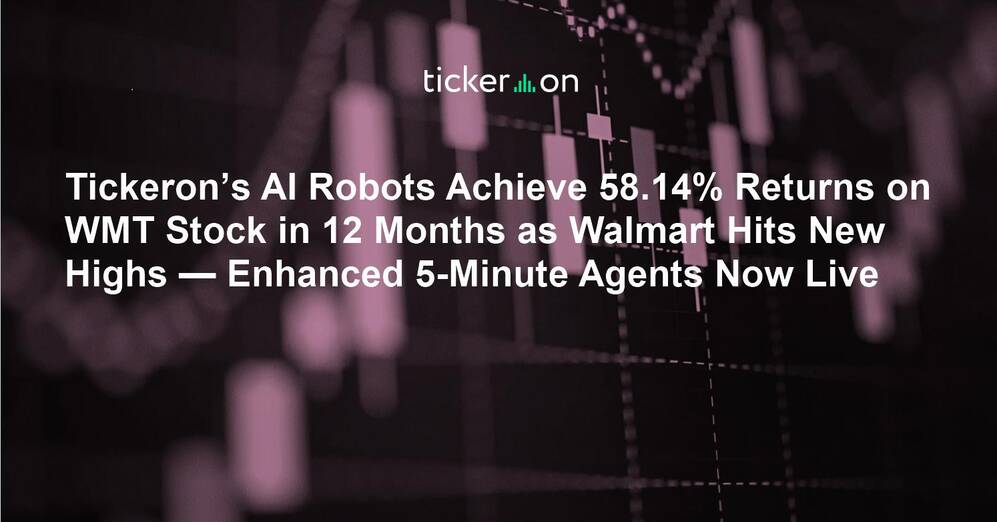 Tickeron’s AI Robots Achieve 58.14% Returns on WMT Stock in 12 Months as Walmart Hits New Highs — Enhanced 5-Minute Agents Now Live