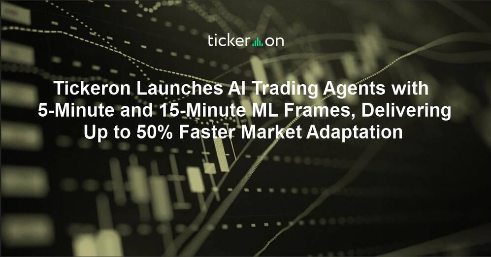 Tickeron Launches AI Trading Agents with 5-Minute and 15-Minute ML Frames, Delivering Up to 50% Faster Market Adaptation