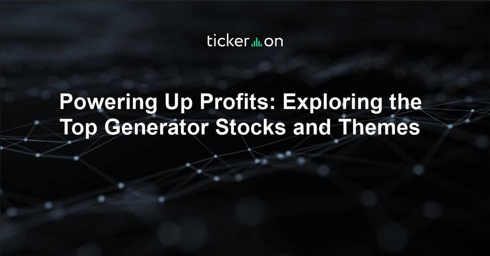 Powering Up Profits: Exploring the Top Generator Stocks and Themes