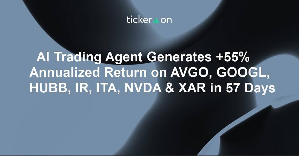 AI Trading Agent Generates +55% Annualized Return on AVGO, GOOGL, HUBB, IR, ITA, NVDA & XAR in 57 Days