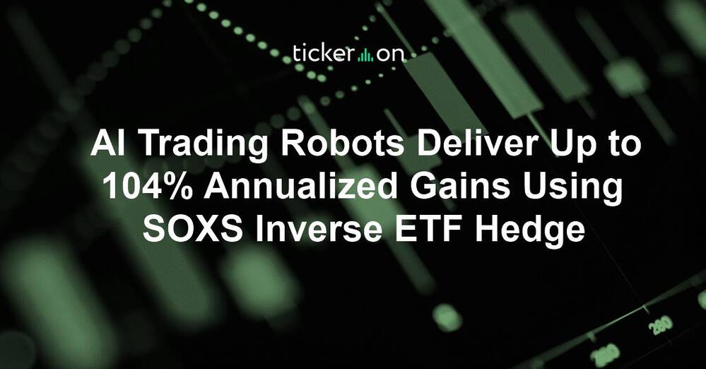 AI Trading Robots Deliver Up to 104% Annualized Gains Using SOXS Inverse ETF Hedge
