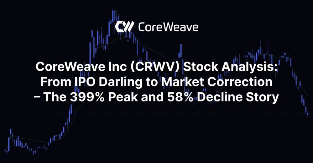 CoreWeave Inc (CRWV) Stock Analysis: From IPO Darling to Market Correction – The 399% Peak and 58% Decline Story